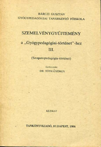 Dr. Tth Gyrgy  (szerk.) - Szemelvnygyjtemny a "Gygypedaggiai-trtnet" -hez III. (Szomatopedaggia-trtnet)