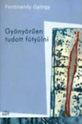 Ferdinandy Gy�rgy - Gy�ny�r�en tudott f�ty�lni (dedik�lt)