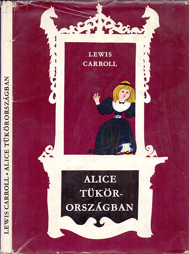 Lewis Carroll - Alice Tükörországban - THROUGH THE LOOKING-GLASS AND WHAT ALICE FOUND THERE