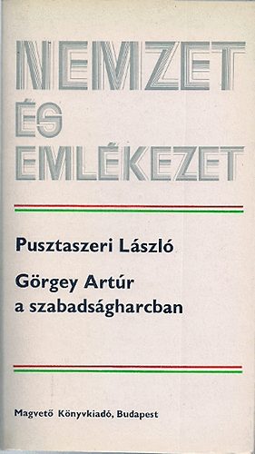 Pusztaszeri Lzsl - Grgey Artr a szabadsgharcban (Nemzet s emlkezet)