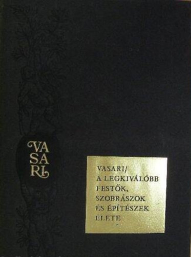 Szerz Giorgio Vasari Szerkeszt Vayer Lajos Fordt Zsmboki Zoltn Lektor Fogarasi Mikls - A legkivlbb festk, szobrszok s ptszek lete - (Sznes s fekete-fehr illusztrcikkal) - Szmozott Kiads