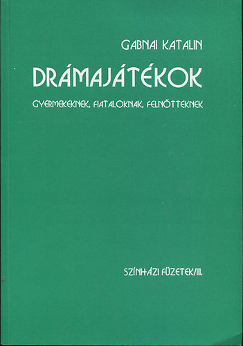 Gabnai Katalin - Dr�maj�t�kok - Gyermekeknek, fiataloknak, feln�tteknek