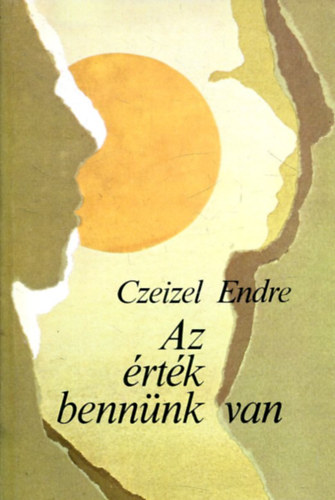 Szerz Czeizel Endre Lektor Csepeli Gyrgy Eiben Ott Fgedi Erik Scheiber Sndor - Az rtk bennnk van   - A genetika fbb elvei - A szellemi adottsgok gykerei - Emberi mltsgunk - A trgyilagos nismeret s a magyarsgtudat