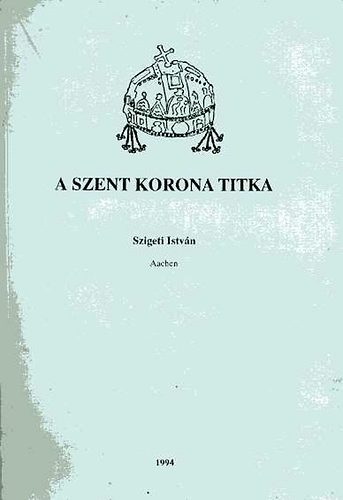 Szigeti Istv�n - A Szent Korona titka