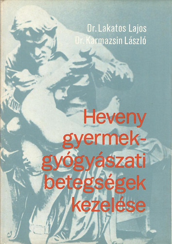 dr. Lakatos Lajos; dr. Karmazsin L�szl� - Heveny gyermekgy�gy�szati betegs�gek kezel�se