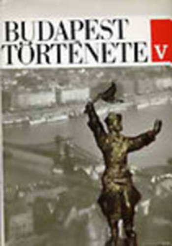 Horváth Miklós (szerk.) - Budapest története V.: Budapest története a forradalmak korától a felszabadulásig