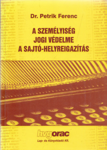DR. Petrik Ferenc - A személyiség jogi védelme a sajtó-helyreigazítás