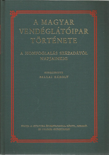 Ballai Kroly  (szerk.) - A magyar vendgltipar trtnete I.- A Honfoglals szzadtl az 1848/49. szabadsgharcig - Reprint kiads!