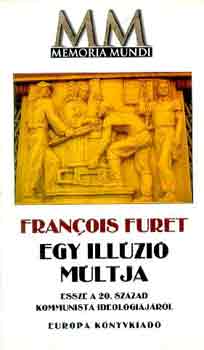 Francois Furet - Egy ill�zi� m�ltja (Essz� a 20.sz�zad kommunista ideol�gi�j�r�l)