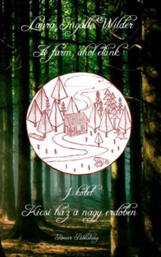 Laura Ingalls Wilder - A farm, ahol élünk-Kicsi ház a nagy erdőben (1.kötet)