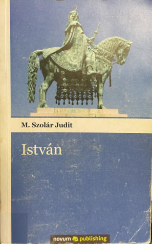 SZERZ� M. Szol�r Judit - Szent Istv�n (t�rt�nelmi reg�ny)