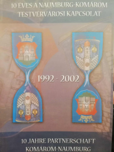 Zatykó János - 10 éves a Naumburg-Komárom testvérvárosi kapcsolat 1992-2002, 10 Jahre Partnerschaft Komárom-Naumburg