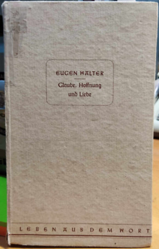 Eugen Walter - Glaube Hoffnung und Liebe im neuen testament (Hit remény és szeretet az Újszövetségben)