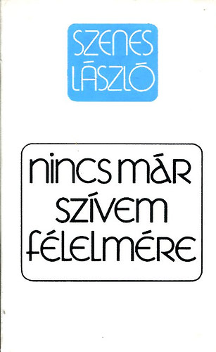 Szenes L�szl� - Nincs m�r sz�vem f�lelm�re: Megnyugv�st keres�knek, gy�sz idej�n