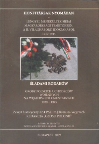 Szalai Attila Bozena Bogdanska-Szadai - Honfitársak nyomában - Lengyel menekültek sírjai magyarországi temetőkben, a II. világháború időszakából 1939-1945 (Sladami Rodaków - Groby polskich uchodzcow wojennych na wegierskich cmentarzach 1939-1945)