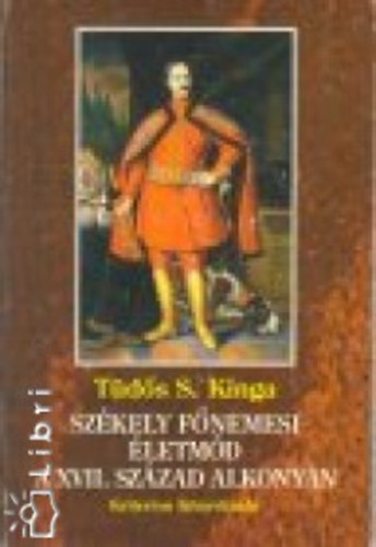 Tüdősné Simon Kinga - Székely főnemesi életmód a XVII.század alkonyán