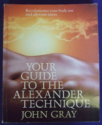 John Gray - Your Guide to the Alexander Technique