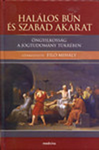 Filó Mihály (szerk.) - Halálos bűn és szabad akarat - öngyilkosság a jogtudomány tükrében