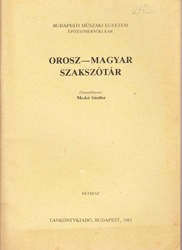 Mesk� S�ndor - Orosz-Magyar szaksz�t�r az �p�t�szm�rn�kkari hallgat�k r�sz�re (k�zirat)