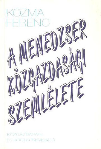 Kozma Ferenc - A menedzser k�zgazdas�gi szeml�lete