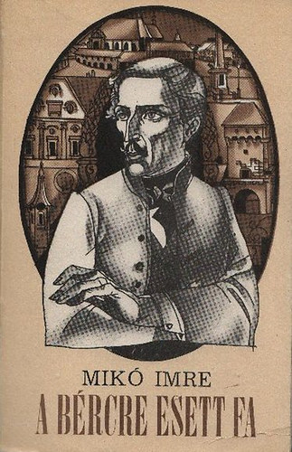 Mik� Imre - A b�rcre esett fa - B�l�ni Farkas S�ndor �letreg�nye
