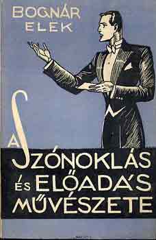 Bognár Elek - A szónoklás és előadás művészete