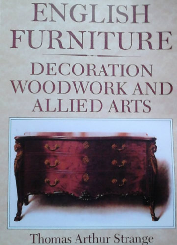 Thomas Arthur Strange - English Furniture: Decoration, Woodwork and Allied Arts