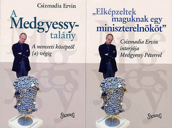 Csizmadia Ervin  (Szerk.) - A Medgyessy-talny - 'Elkpzeltek maguknak egy miniszterelnkt' I-II.