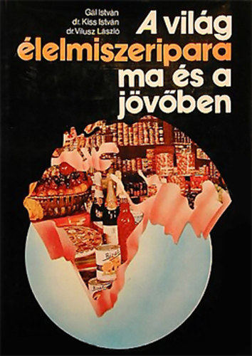 G�l I.- dr. Kiss I.-dr. Vilusz - A vil�g �lelmiszeripara ma �s a j�v�ben