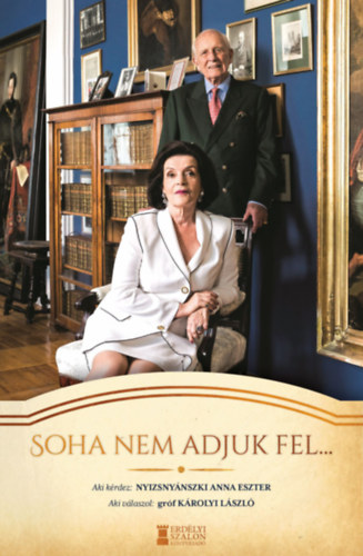 Gróf Károlyi László Nyizsnyánszki Anna Eszter - Soha nem adjuk fel...