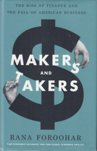 Rana Foroohar - Makers and Takers: The Rise of Finance and the Fall of American Business