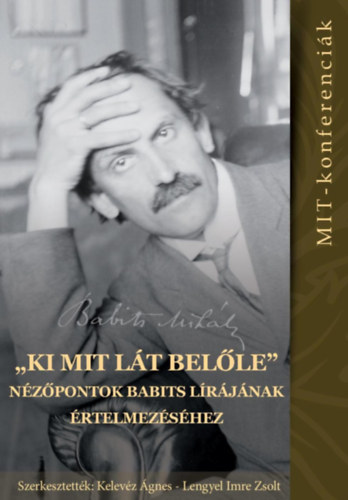 Lengyel Imre Zsolt Kelevz gnes  (szerk.) - "Ki mit lt belle" - Nzpontok Babits lrjnak rtelmezshez (MIT-konferencik 4.)
