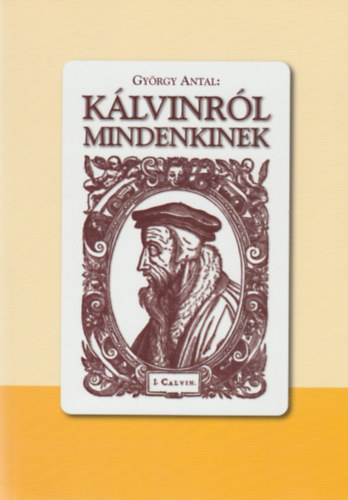 György Antal - Kálvinról mindenkinek