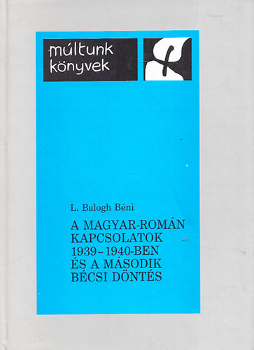 L. Balogh B�ni - A magyar-rom�n kapcsolatok 1939-1940-ben �s a m�sodik b�csi d�nt�s