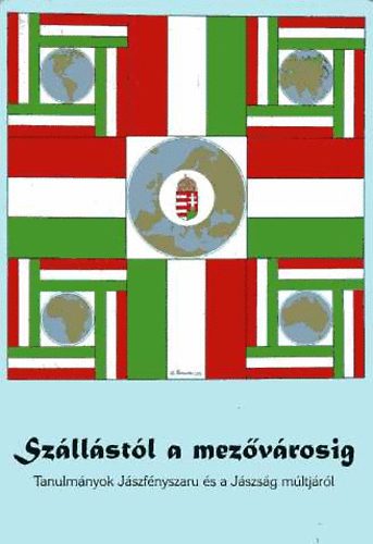 Lang� P�ter  (szerk.) - Sz�ll�st�l a mez�v�rosig - Tanulm�nyok J�szf�nyszaru �s a J�szs�g m�ltj�r�l