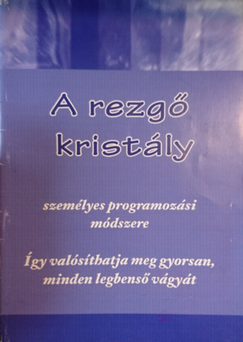 A rezgő kristály személyes programozási módszere; Így valósíthatja meg gyorsan, minden legbenső vágyát