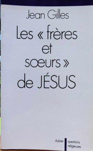 Jean Gilles - Les "frres et soeurs" de Jsus (Jzus ,,testvrei")