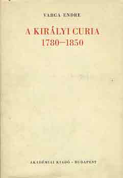 Varga Endre - A kir�lyi curia 1780-1850