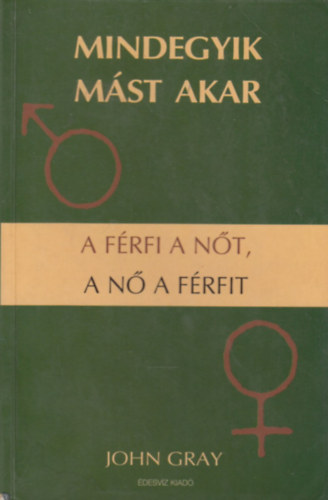 John Gray - Mindegyik mst akar - A frfi a nt a n a frfit