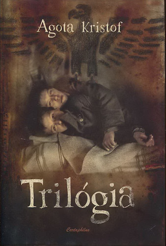 Agota Kristof - Tril�gia (A nagy f�zet - A bizony�t�k - A harmadik hazugs�g)