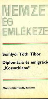Somly�i T�th Tibor - Diplom�cia �s emigr�ci� "Kossuthiana"