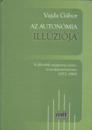 Vajda Gbor - Az autonmia illzija (A dlvidki magyarsg eszme- s irodalomtrtnete II. [1972-1989]