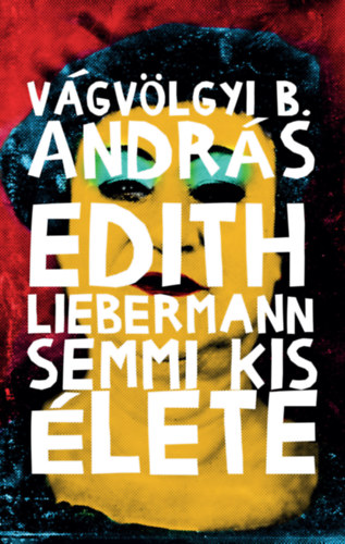 Vágvölgyi B. András - Edith Liebermann semmi kis élete