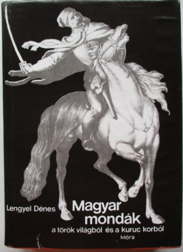 Lengyel D�nes - Magyar mond�k a t�r�k vil�gb�l �s a kuruc korb�l