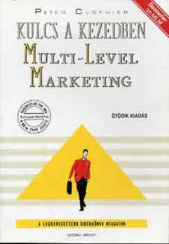 Peter Clothier - Ford.: Szkely Levente Zelnik Csaba kos - Vrs Andrs - Kulcs a kezedben: Multi-Level Marketing (Az MLM zlet elnyei; Hogyan mkdik; A dntshozatal; A sikeres zlet kiptse; A sikeres elads alapjai; A siker elvei; Interjk; Mtoszok s flrertsek; MLM-jog s -gyakorlat Angliban