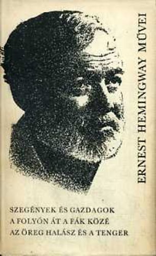 Szerz Ernest Hemingway Fordt Gncz rpd Szsz Imre Ottlik Gza Sksd Mihly - Szegnyek s gazdagok - A folyn t a fk kz - Az reg halsz s a tenger - Ernest Hemingway mvei 5.