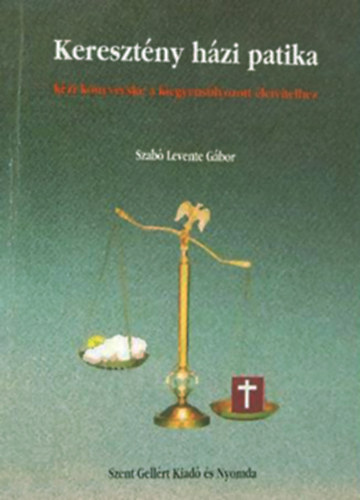 Szab� Levente G�bor - Kereszt�ny h�zi patika - K�zik�nyvecske a kiegyens�lyozott �letvitelhez