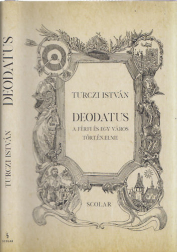 Turczi István - Deodatus - A férfi és egy város történelme (DEDIKÁLT!)