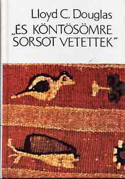 Lloyd C. Douglas - "És köntösömre sorsot vetettek''