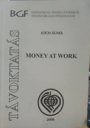 Loch gnes - Tvoktats: Money at Work - BGF: Kereskedelmi, Vendgltipari s Idegenforgalmi Fiskolai Kar